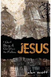 I Quit Being A Christian To Follow Jesus