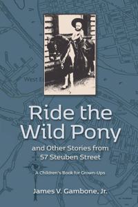 Ride the Wild Pony... and other stories from 57 Steuben Street