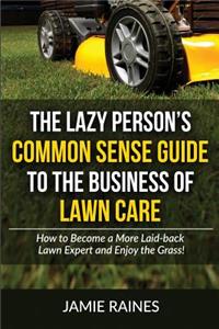 Lazy Person's Common Sense Guide to the Business of Lawn Care