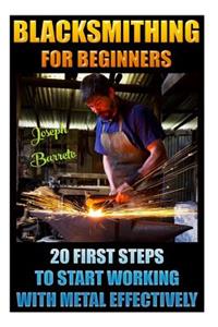 Blacksmithing For Beginners 20 First Steps To Start Working With Metal Effectively