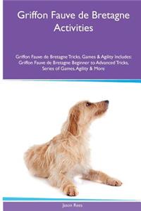 Griffon Fauve de Bretagne Activities Griffon Fauve de Bretagne Tricks, Games & Agility. Includes: Griffon Fauve de Bretagne Beginner to Advanced Tricks, Series of Games, Agility and More