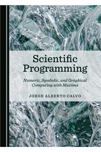 Scientific Programming: Numeric, Symbolic, and Graphical Computing with Maxima