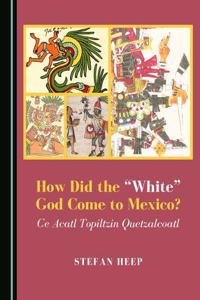How Did the “White” God Come to Mexico? Ce Acatl Topiltzin Quetzalcoatl