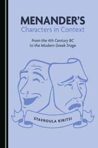 Menanderâ (Tm)S Characters in Context: From the 4th Century BC to the Modern Greek Stage