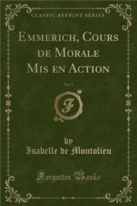 Emmerich, Cours de Morale MIS En Action, Vol. 1 (Classic Reprint)