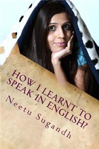 How I Learnt to Speak in English?: Neetu Sugandh's English Speaking Techniques
