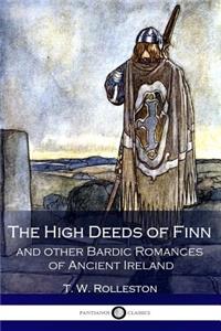The High Deeds of Finn and other Bardic Romances of Ancient Ireland (Illustrated)