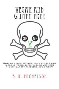 Vegan and Gluten Free: How to avoid killing your guests and improve their satisfaction without significantly altering your menu