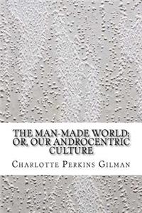 The Man-Made World; Or, Our Androcentric Culture