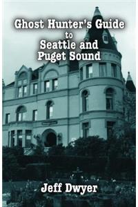 Ghost Hunter's Guide to Seattle and Puget Sound