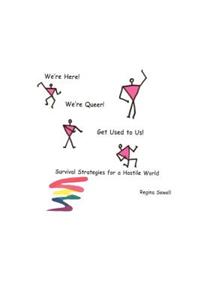 We're Here! We're Queer! Get Used to Us! Survival Strategies for a Hostile World.