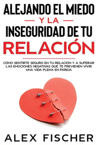 Alejando el Miedo y la Inseguridad de tu Relación