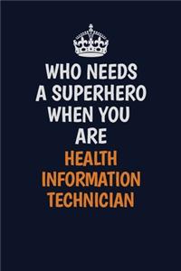 Who Needs A Superhero When You Are Health Information Technician: Career journal, notebook and writing journal for encouraging men, women and kids. A framework for building your career.