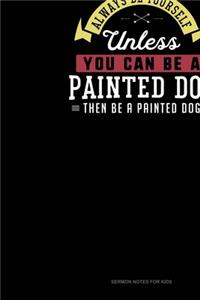 Always Be Yourself Unless You Can Be A Painted Dog Then Be A Painted Dog