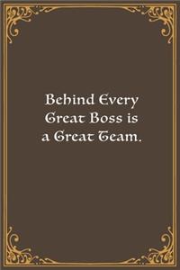 Behind Every Great Boss is a Great Team.