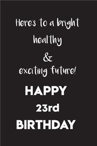 Here's to a bright, healthy and exciting future! Happy 23rd birthday!