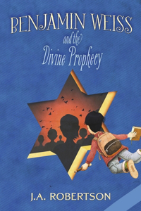 Benjamin Weiss and the Divine Prophecy: Volume 1