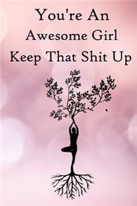 You're an Awesome Girl. Keep That Shit Up