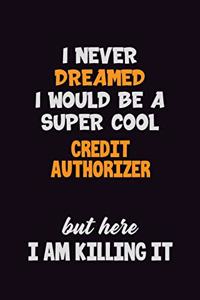I Never Dreamed I would Be A Super Cool Credit Authorizer But Here I Am Killing It