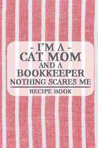 I'm a Cat Mom and a Bookkeeper Nothing Scares Me Recipe Book