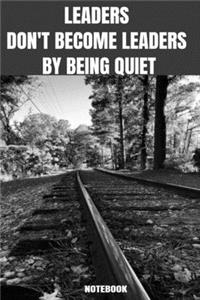 Leaders Don't Become Leaders By Being Quiet Notebook