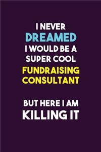 I Never Dreamed I would Be A Super Cool Fundraising Consultant But Here I Am Killing It