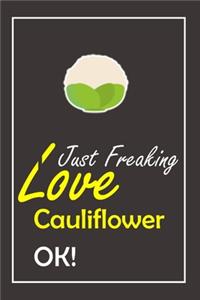 I Just Freaking Love Cauliflower, OK !