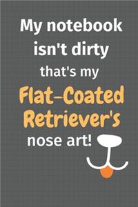 My notebook isn't dirty that's my Flat-Coated Retriever's nose art