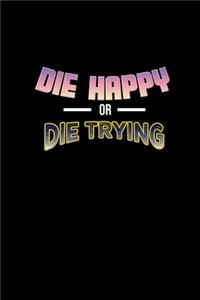 Die happy or die trying