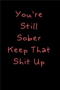 You're Still Sober. Keep That Shit Up