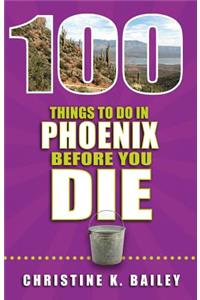 100 Things to Do in Phoenix Before You Die