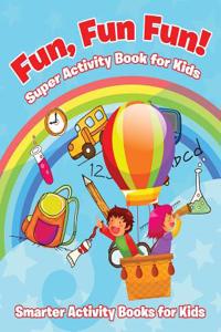 Fun, Fun Fun! Super Activity Book for Kids