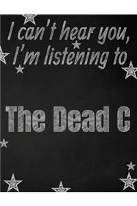I can't hear you, I'm listening to The Dead C creative writing lined notebook