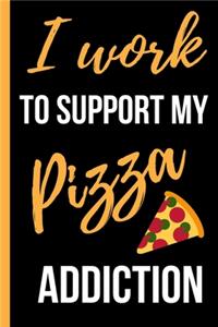I Work To Support My Pizza Addiction