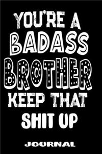 You're A Badass Brother Keep That Shit Up