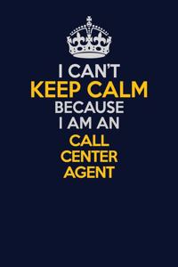 I Can't Keep Calm Because I Am An Call Center Agent