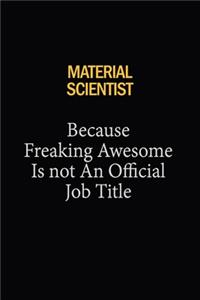 Material Scientist Because Freaking Awesome Is Not An Official Job Title