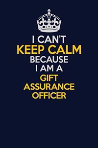 I Can't Keep Calm Because I Am A Gift Assurance Officer