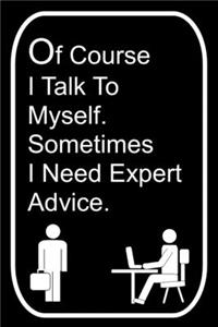 Of Course I Talk To Myself Sometimes I Need Expert Advice