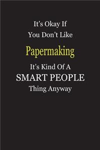 It's Okay If You Don't Like Papermaking It's Kind Of A Smart People Thing Anyway