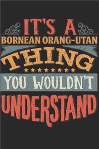 It's A Bornean Orang-utan Thing You Wouldn't Understand