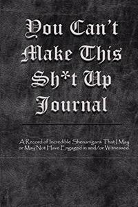 You Can't Make This Sh*T Up Journal