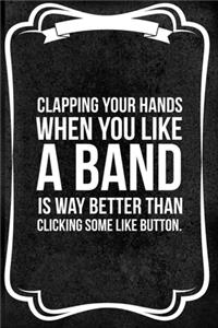 Clapping Your Hands When You Like A Band Is Way Better Than Clicking Some Like Button