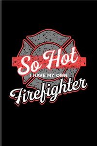 So Hot I Have My Own Firefighter
