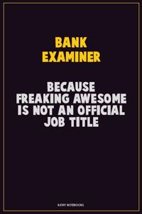 Bank Examiner, Because Freaking Awesome Is Not An Official Job Title