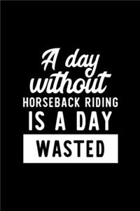 A Day Without Horseback Riding Is A Day Wasted