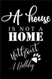 A House is not a home without a Bulldog