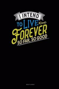 I Intend To Live Forever. So Far So Good