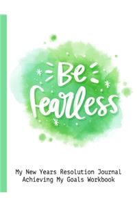 Be Fearless My New Years Resolution Journal Achieving My Goals Workbook