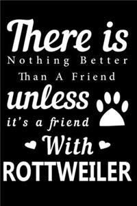 There is nothing better than a friend unless it is a friend with Rottweiler